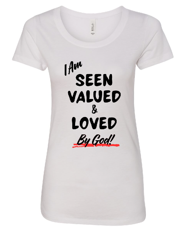 "I am Seen, Valued & Loved ... by God" Limited Edition Tee
