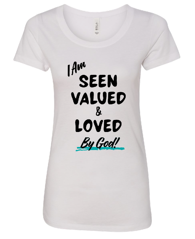 "I am Seen, Valued & Loved ... by God" Limited Edition Tee